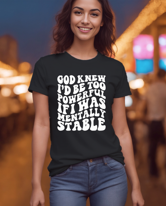 God Knew I'D Be Too Powerful If I Was Mentally Stable  T-Shirt, 0161 Cotton