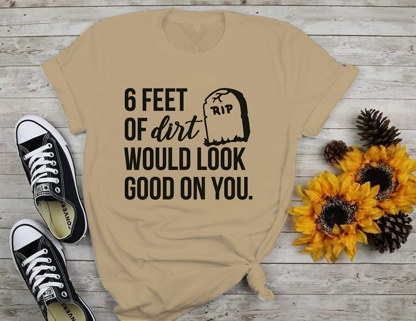 6 Feet Of Dirt Would Look Good On You T-Shirt 0198 Cotton