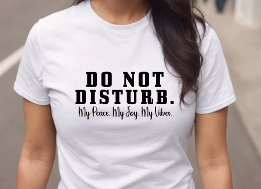 Do Not Disturb My Peace. My Joy. My Vibe T-Shirt, Unisex Tee Shirt , Great gift Idea