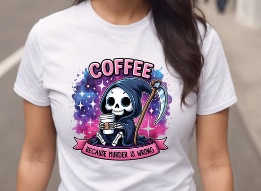 Coffee Because Murder Is Wrong, Funny Cute Women's Graphic Shirt, Roommate Shirt, Gift for Wife, Gift for Her