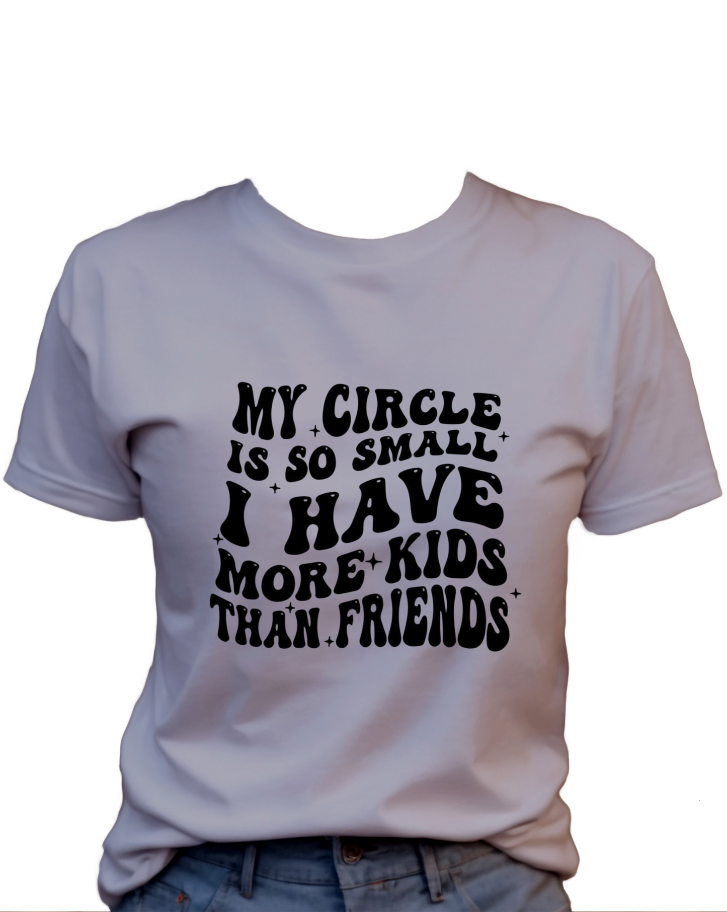 My Circle Is So Small I have More Kids Than Friends T-Shirt , Funny Cute Women's Graphic Shirt, 0080