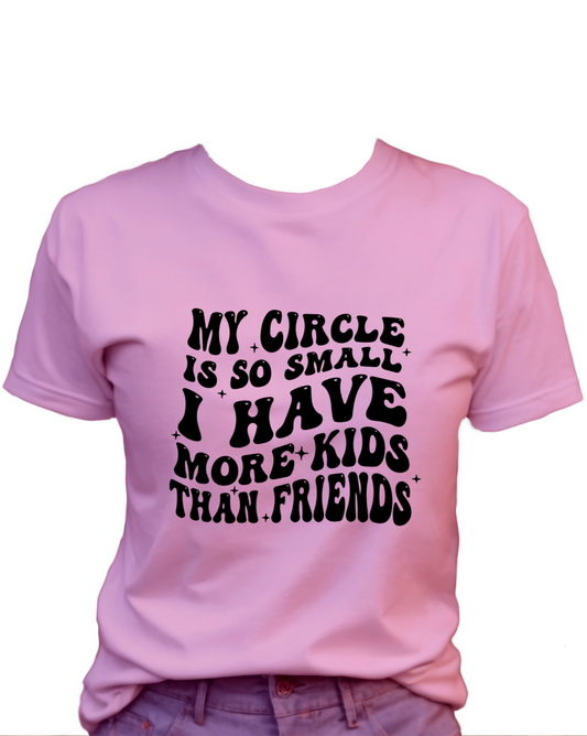 My Circle Is So Small I have More Kids Than Friends T-Shirt , Funny Cute Women's Graphic Shirt, 0080