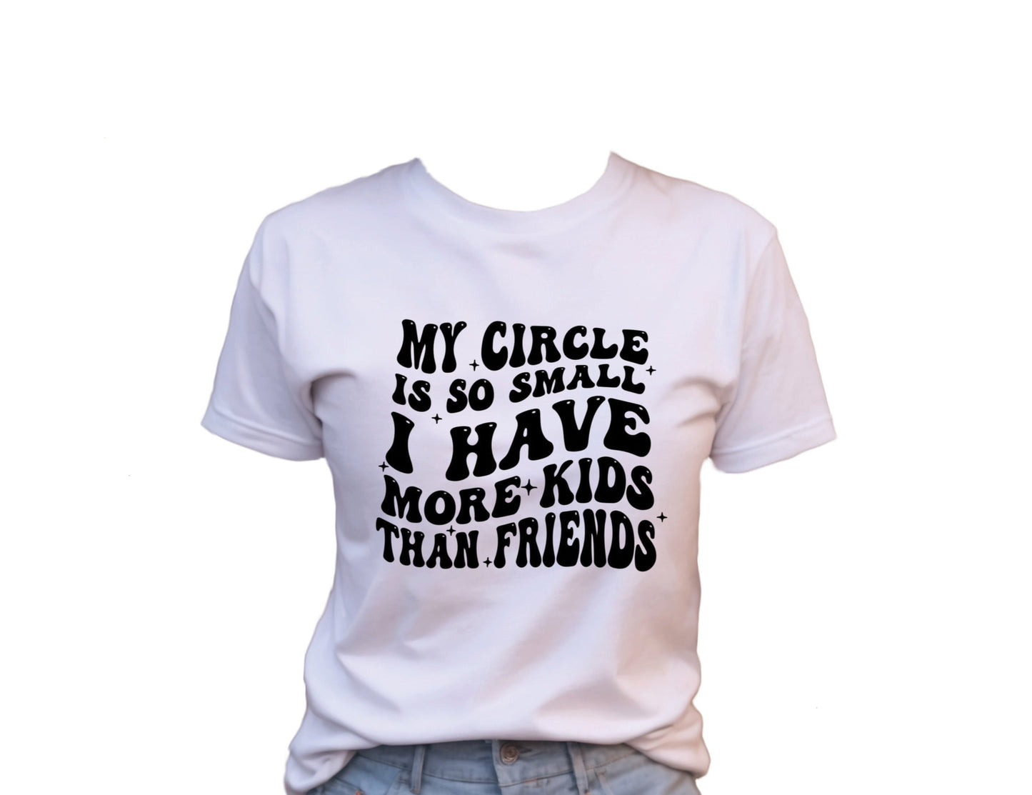 My Circle Is So Small I have More Kids Than Friends T-Shirt , Funny Cute Women's Graphic Shirt, 0080